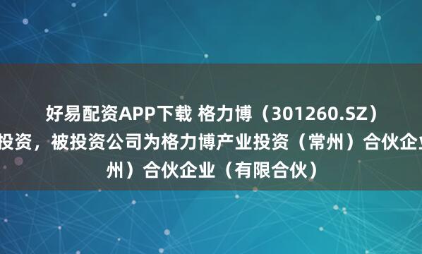 好易配资APP下载 格力博（301260.SZ）新增一起对外投资，被投资公司为格力博产业投资（常州）合伙企业（有限合伙）